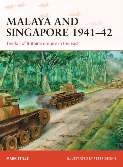 Malaya And Singapore 1941-42: The Fall Of Britain's Empire In The East