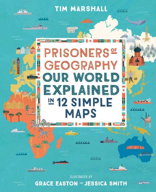 Prisoners of Geography: Our World Explained in 12 Simple Maps by Tim Marshall