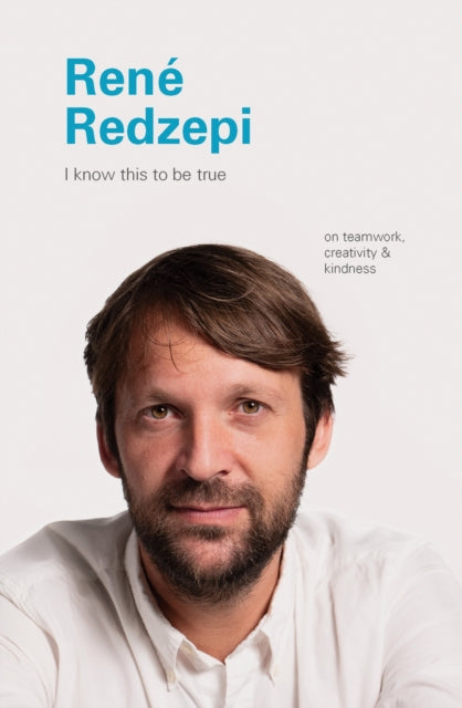Rene Redzepi: I Know This To Be True