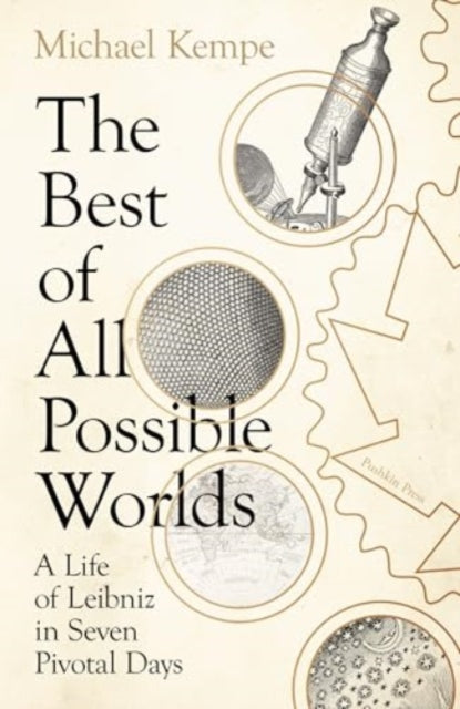 The Best of All Possible Worlds : A Life of Leibniz in Seven Pivotal Days by Michael Kempe