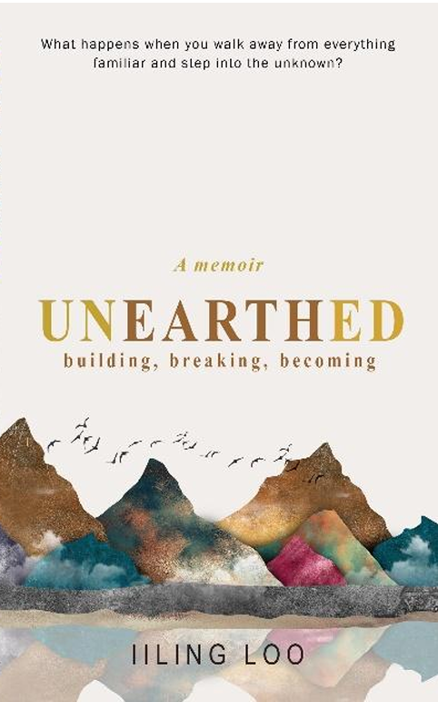 Unearthed: Building, Breaking, Becoming by Iiling Loo