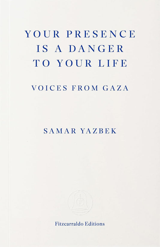 Your Presence Is a Danger to Your Life: Voices from Gaza