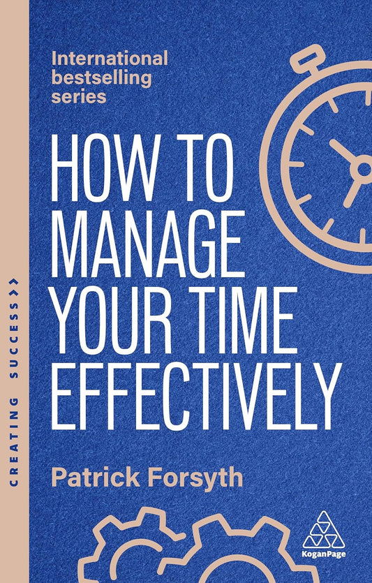 How to Manage Your Time Effectively (Creating Success series)