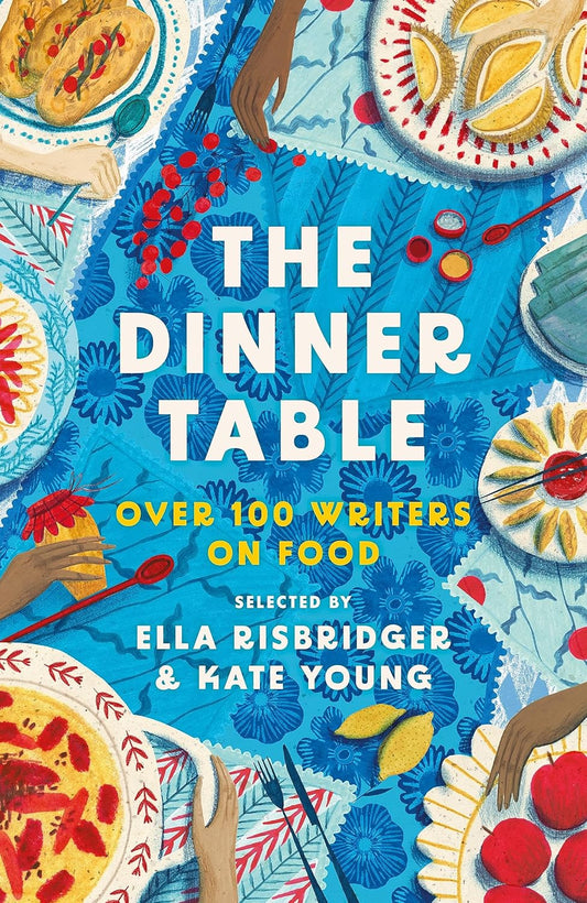 The Dinner Table: 100 Writers on Food