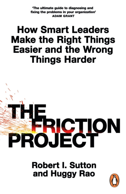 The Friction Project by Huggy Rao, Robert I. Sutton