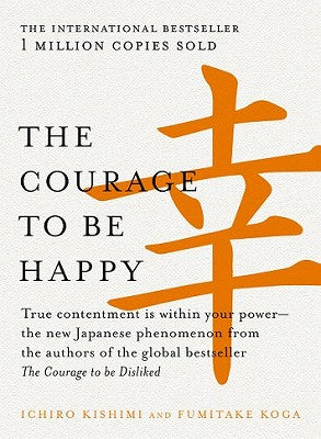 The Courage to be Happy by Ichiro Kishimi, Fumitake Koga