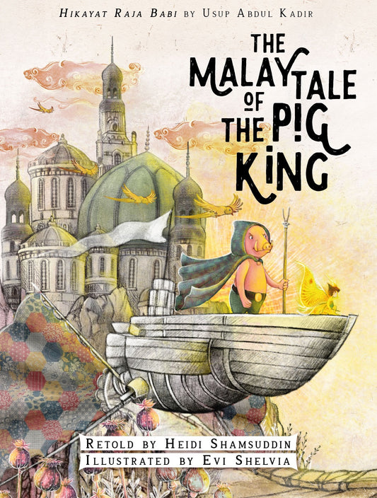 The Malay Tale of the Pig King by Usup Abdul Kadir, Heidi Shamsuddin, Evi Shelvia (Illustrator)